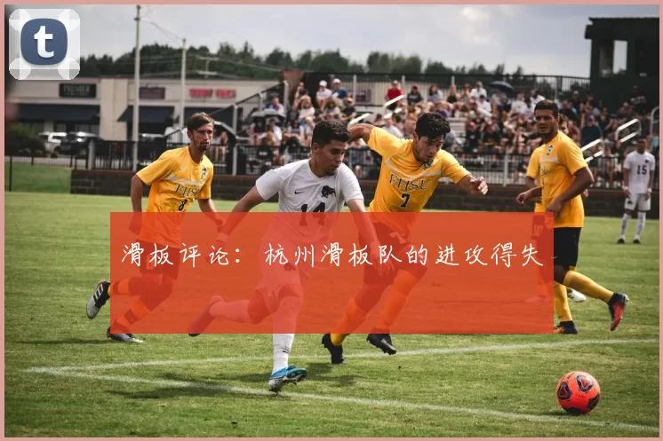 滑板评论：杭州滑板队的进攻得失