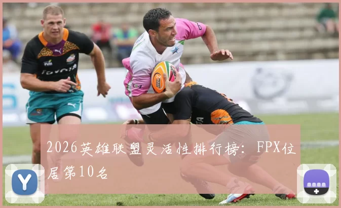 2026英雄联盟灵活性排行榜：FPX位居第10名